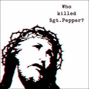 Who killed Sgt Pepper?