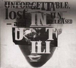 Unforgettable, lost and Unreleased