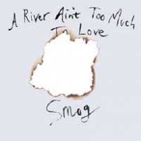 A River Ain´t Too Much To Love